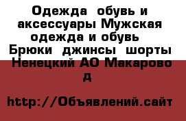 Одежда, обувь и аксессуары Мужская одежда и обувь - Брюки, джинсы, шорты. Ненецкий АО,Макарово д.